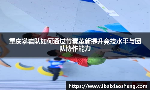 重庆攀岩队如何通过节奏革新提升竞技水平与团队协作能力